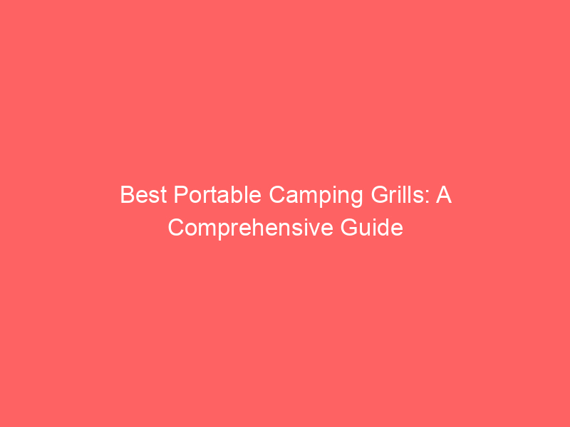 Best portable camping grills: a comprehensive guide
