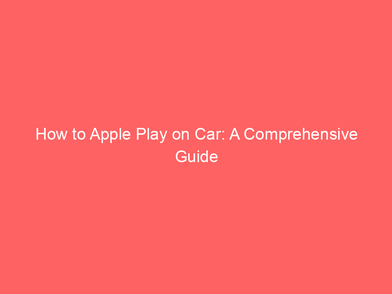 How to apple play on car: a comprehensive guide
