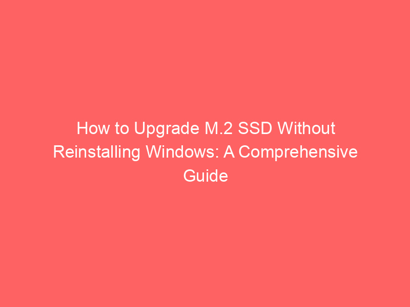 How to upgrade m.2 ssd without reinstalling windows: a comprehensive guide