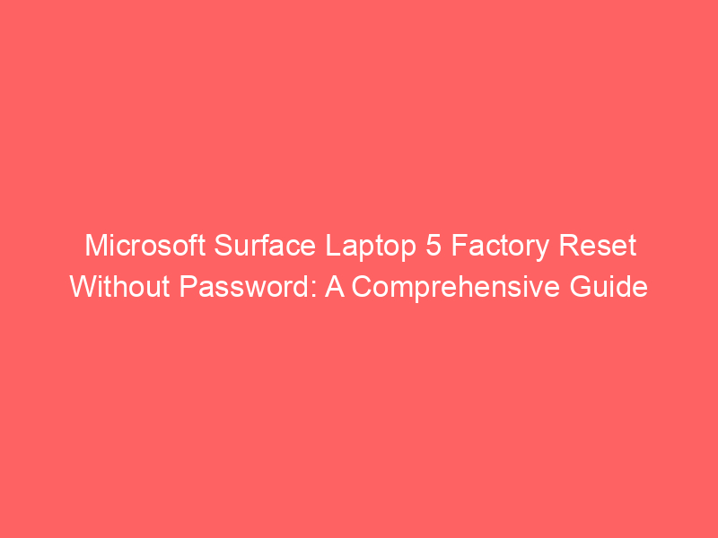 Microsoft surface laptop 5 factory reset without password: a comprehensive guide